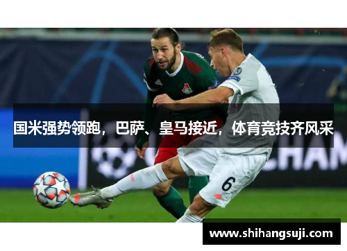 国米强势领跑，巴萨、皇马接近，体育竞技齐风采